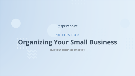 10 Tips for Organizing Your Small Business